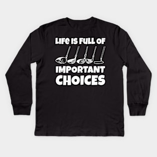 Life Is Full Of Important Choices Golf Player Golf Lovers Gift Kids Long Sleeve T-Shirt